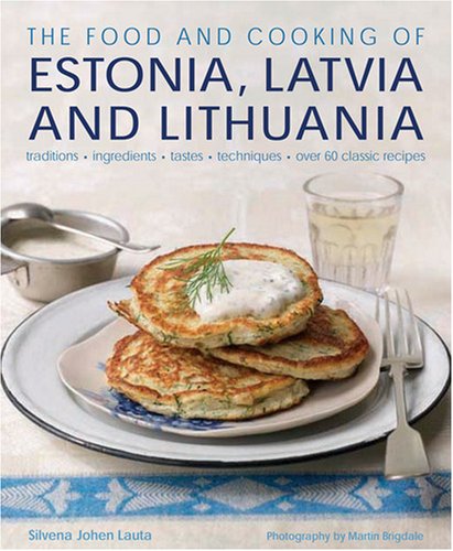 Buy The Food and Cooking of Estonia, Latvia and Lithuania: Traditions, Ingredients, Tastes and Techniques in 60 Classic Recipes