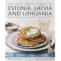 The Food and Cooking of Estonia, Latvia and Lithuania: Traditions - Ingredients - Tastes - Techniques