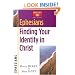 Ephesians: Finding Your Identity in Christ (Christianity 101 Bible Studies)