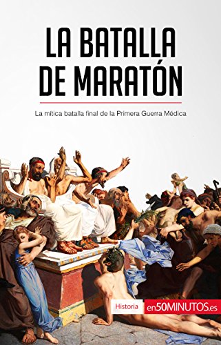 La batalla de Maratón: La mítica batalla final de la Primera Guerra Médica (Historia) (Spanish Edition)