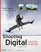 Shooting Digital: Pro Tips for Taking Great Pictures with Your Digital Camera