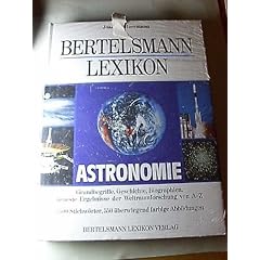 Bertelsmann Lexikon Astronomie. Grundbegriffe, Geschichte, Biographien, neueste Ergebnisse der Weltraumforschung von A - Z
