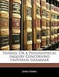 Hermes, or a Philosophical Inquiry Concerning Universal Grammar