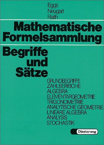 Diesterweg Mathematische Formelsammlung: Begriffe und S&auml;tze. Grundbegriffe, Zahlbereiche, Algebra, Elementargeometrie, Trigonometrie, Analytische  ...