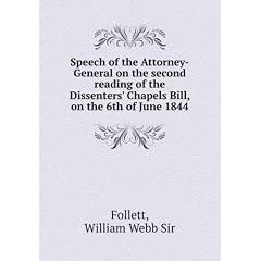 Speech of the Attorney-General on the second reading of the Dissenters' Chapels Bill, on the 6th of June 1844. Talbot collection of British pamphlets