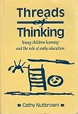 Threads of thinking : young children learning and the role of early education