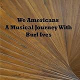 We Americans - A Musical Journey With Burl Ives