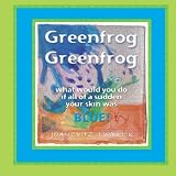 GREENFROG  GREENFROG: What would you do if all of a sudden your skin was BLUE!