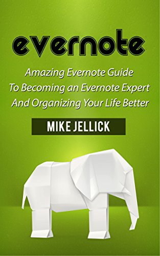 Evernote: Amazing Evernote Guide To Becoming an Evernote Expert And Organizing Your Life Better (Evernote, evernote essentials, evernote for beginners)