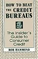 How To Beat The Credit Bureaus: The Insider's Guide To Consumer Credit