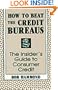 How To Beat The Credit Bureaus: The Insider's Guide To Consumer Credit