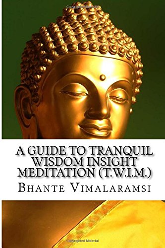 A Guide to Tranquil Wisdom Insight Meditation (T.W.I.M.): Attaining Nibbana from the Earliest Buddhist Teachings with 'Mindfulness' of Lovingkindness'