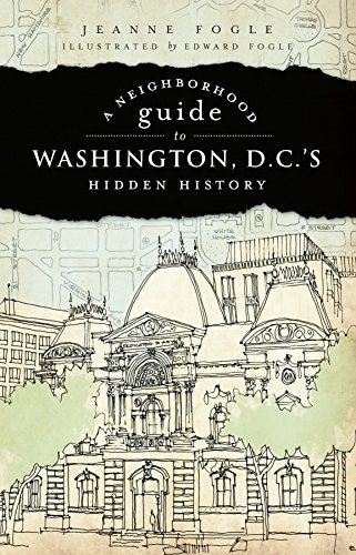 A Neighborhood Guide to Washington, D.C.'s Hidden History (History & Guide)