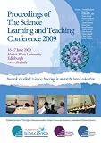 Proceedings of the Science Learning and Teaching Conference 2009 : 16-17 June, 2009 Heriot-Watt University, Edinburgh