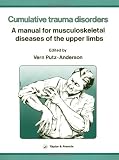 Cumulative Trauma Disorders: A Manual for Musculoskeletal Disease of the Upper Limbs Cumulative Trauma Disorders: A Manual for Musculoskeletal Disease of the Upper Limbs