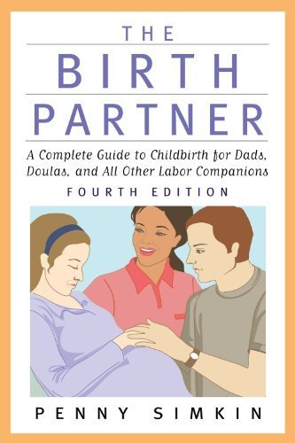 The Birth Partner - Revised 4th Edition: A Complete Guide to Childbirth for Dads. Doulas. and All Other Labor Companions by Simkin. Penny ( 2013 ) Paperback