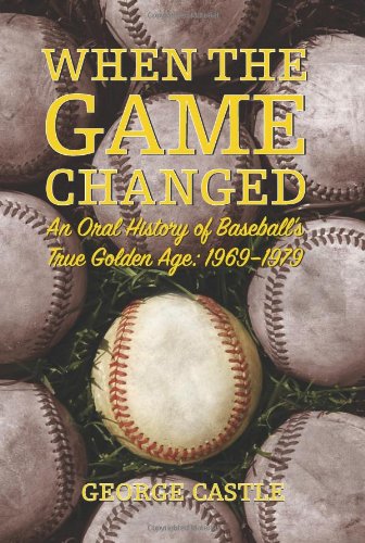 When the Game Changed: An Oral History of Baseball's True Golden Age: 1969--1979