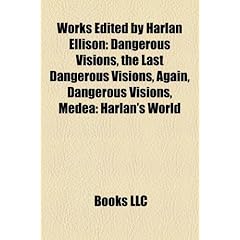 Works Edited by Harlan Ellison: Dangerous Visions, the Last Dangerous Visions, Again, Dangerous Visions, Medea: Harlan's World