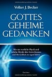 Gottes geheime Gedanken: Was uns westliche Physik und &ouml;stliche Mystik &uuml;ber Geist, Kosmos und Menschheit zu sagen haben - Volker J. Becker