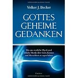 Gottes geheime Gedanken: Was uns westliche Physik und �stliche Mystik �ber Geist, Kosmos und Menschheit zu sagen habenvon "Volker J. Becker"