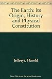 The earth : its origin, history and physical constitution