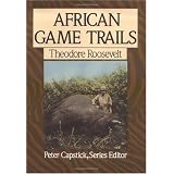African Game Trails: An Account of the African Wanderings of an American Hunter-Naturalist (Capstick Adventure Library)