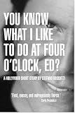 YOU KNOW WHAT I LIKE TO DO AT FOUR O'CLOCK, ED?