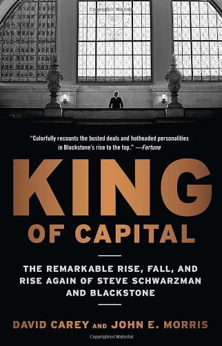 King of Capital: The Remarkable Rise, Fall, and Rise Again of Steve Schwarzman and Blackstone by Carey David Morris John E. (2012-02-07) Paperback