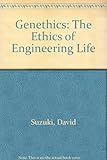 Genethics : the ethics of engineering life