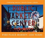 Pike Place Market: 100 Years: Celebrating America's Favorite Farmer's Market