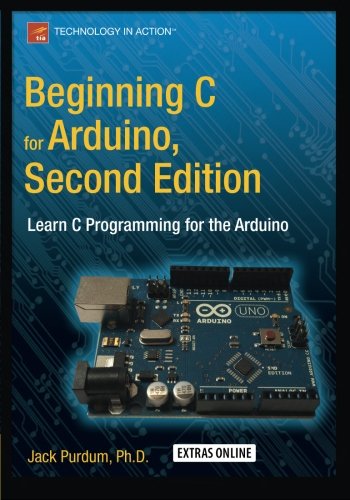 Beginning C for Arduino, Second Edition: Learn C Programming for the Arduino, by Jack Purdum Beginning C for Arduino, Second Edition: Learn C Programming for the Arduino, by Jack Purdum