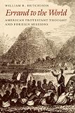 Errand to the World: American Protestant Thought and Foreign Missions