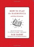 How To Play the Harmonica: and Other Life Lessons
