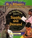 The Young Zillionaire's Guide to Supply and Demand (Be a Zillionaire)