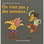 On n'est pas des animaux ! : Un livre pour apprendre � bien vivre ensemble