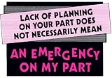  : Novelty Sign: Lack of Planning (on your part doesnt mean emergency on my part)
