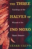  : Three Halves of Ino Moxo :  Teachings of the Wizard of the Upper Amazon