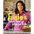 Elsies Turkey Tacos and Arroz con Pollo: More than 100 Latin-Flavored, Great-Tasting Recipes for Working Moms