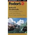 Belize and Guatemala: The Complete Guide with Maya Ruins, River Trips and Dive Sites... by Fodor's