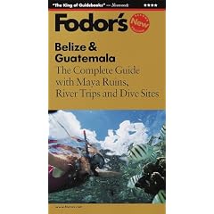 Belize & Guatemala: The Complete Guide with Maya Ruins, River Trips and Dive Sites (Fodor's Belize & Guatemala)