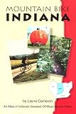 Mountain Bike Indiana: An Atlas of Indiana s Greatest Off-Road Bicycle Rides (Mountain Bike American)