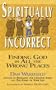 Spiritually Incorrect: Finding God in All the Wrong Places