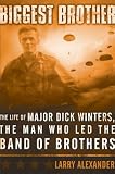 Biggest Brother : The Life of Major Dick Winters, The Man Who Led the Band of Brothers