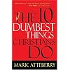 The 10 Dumbest Things Christians Do