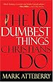The 10 Dumbest Things Christians Do