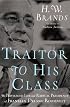 Traitor to His Class: The Privileged Life and Radical Presidency of Franklin Delano Roosevelt