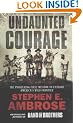 Undaunted Courage: The Pioneering First Mission to Explore America's Wild Frontier: The Pioneering First Mission to Explore America's Western Wilderness