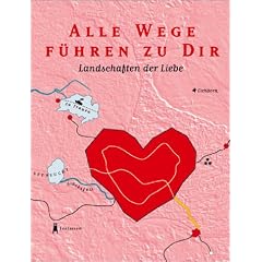 Alle Wege f�hren zu Dir. Landschaften der Liebe