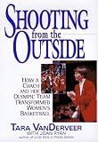Shooting from the Outside: How a Coach and Her Olympic Team Transformed Womens Basketball