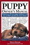 The Puppy Owner s Manual: Solutions to all your Puppy Quandaries in an easy-to-follow question and answer format
